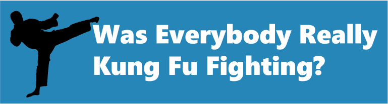 Was Everybody Really Kung Fu Fighting?